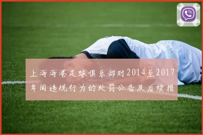 上海海港足球俱乐部对2014至2017年间违规行为的处罚公告及后续措施说明